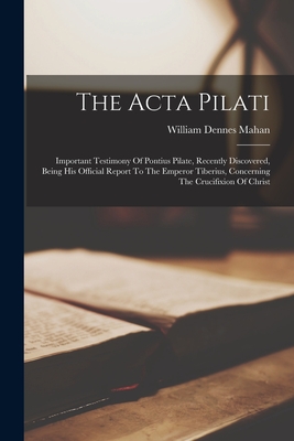 Coperta cărții 'The Acta Pilati: Important Testimony Of Pontius Pilate, Recently Discovered, Being His Official Report To The Emperor'