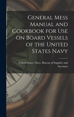 General Mess Manual and Cookbook for Use on Board Vessels of the United States Navy - States Navy Bureau Of Supplies And