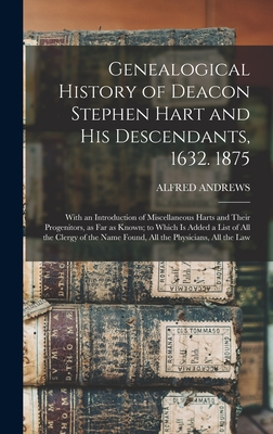 Genealogical History of Deacon Stephen Hart and his Descendants, 1632. 1875: With an Introduction of Miscellaneous Harts and Their Progenitors, as far - Alfred Andrews