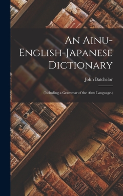 Coperta cărții 'An Ainu-English-Japanese Dictionary: (Including a Grammar of the Ainu Language.) - John Batchelor'