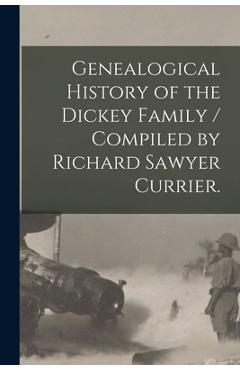 Coperta cărții 'Genealogical History of the Dickey Family / Compiled by Richard Sawyer Currier. - Anonymous'