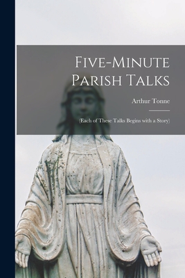 Five-minute Parish Talks: (each of These Talks Begins With a Story) - Arthur Tonne