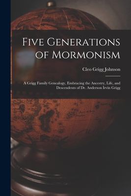Five Generations of Mormonism; a Grigg Family Genealogy, Embracing the Ancestry, Life, and Descendents of Dr. Anderson Irvin Grigg - Cleo Grigg 1905- Johnson