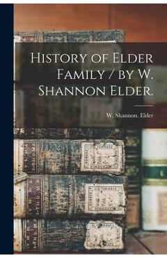 Coperta cărții 'History of Elder Family / by W. Shannon Elder. - W. Shannon Elder'