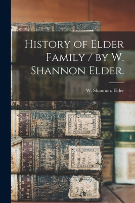 Coperta cărții 'History of Elder Family / by W. Shannon Elder. - W. Shannon Elder'