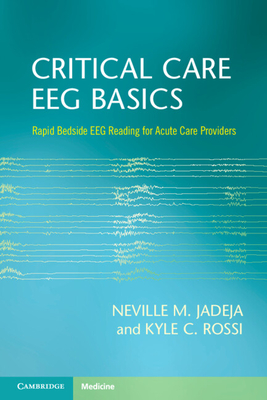 Coperta cărții 'Critical Care Eeg Basics: Rapid Bedside Eeg Reading for Acute Care Providers - Neville M. Jadeja'