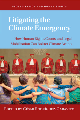 Litigating the Climate Emergency: How Human Rights, Courts, and Legal Mobilization Can Bolster Climate Action - César Rodríguez-garavito