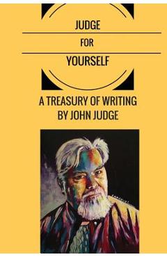 Coperta cărții 'Judge for Yourself: A Treasury of Writing by John Judge - Kenn Thomas'