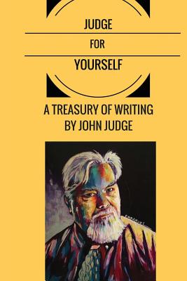 Judge for Yourself: A Treasury of Writing by John Judge - Kenn Thomas