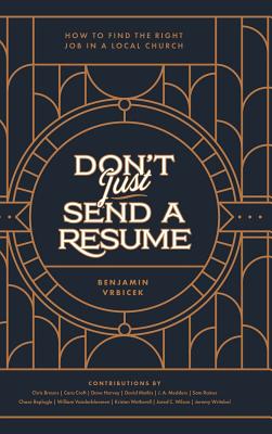 Don't Just Send a Resume: How to Find the Right Job in a Local Church - Benjamin Vrbicek