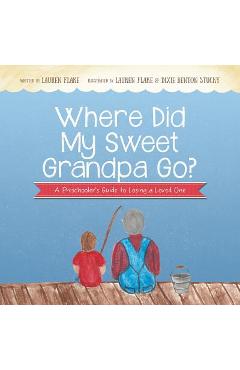 Coperta cărții 'Where Did My Sweet Grandpa Go?: A Preschooler's Guide to Losing a Loved One - Lauren Flake'