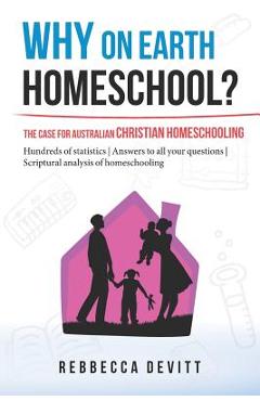 Coperta cărții 'Why on Earth Homeschool: The Case for Australian Christian Homeschooling - Rebbecca M. Devitt'