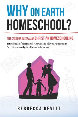 Coperta cărții 'Why on Earth Homeschool: The Case for Australian Christian Homeschooling - Rebbecca M. Devitt'