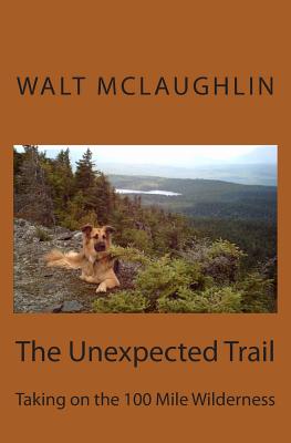 The Unexpected Trail: Taking on the 100 Mile Wilderness - Walt Mclaughlin