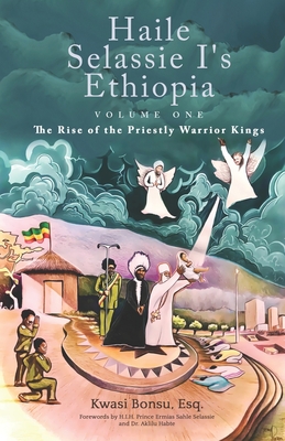 Haile Selassie I's Ethiopia, Volume One: The Rise of the Priestly Warrior Kings - Prince Ermias Sahle Selassie