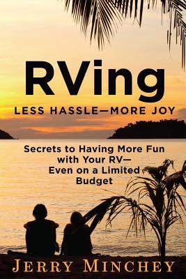 RVing: Less Hassle-More Joy: Secrets of Having More Fun with Your RV-Even on a Limited Budget - Jerry Minchey