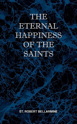 The Eternal Happiness of the Saints - St Robert Bellarmine