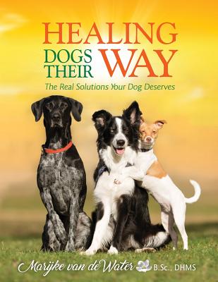 Coperta cărții 'Healing Dogs Their Way: The Real Solutions Your Dog Deserves - Marijke Van De Water'