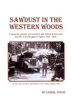 Coperta cărții 'Sawdust in the Western Woods: A personal, and primarily oral history of the small sawmill in the Douglas fir region,'