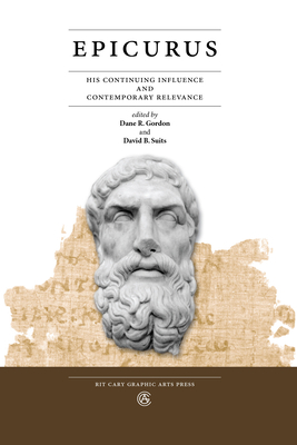 Epicurus: His Continuing Influence and Contemporary Relevance - Dane R. Gordon