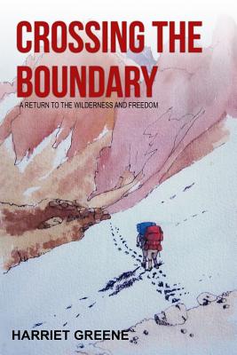 Crossing The Boundary: A Return to the Wilderness and Freedom - Harriet Greene