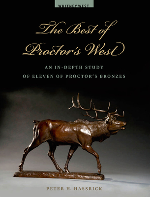 The Best of Proctor's West: An In-Depth Study of Eleven of Proctor's Bronzes - Peter H. Hassrick