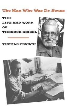 Coperta cărții 'The Man Who Was Dr. Seuss: The Life and Work of Theodor Geisel - Thomas Fensch'