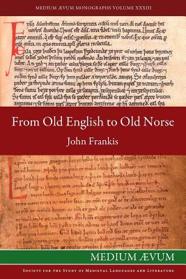 From Old English to Old Norse: A Study of Old English Texts Translated into Old Norse with an Edition of the English and Norse Versions of Ælfric's D - John Frankis