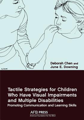 Tactile Strategies for Children Who Have Visual Impairments and Multiple Disabilities: Promoting Communication and Learning Skills - Deborah Chen