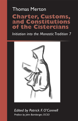 Charter, Customs, and Constitutions of the Cistercians: Initiation Into the Monastic Tradition 7 Volume 41 - Thomas Merton
