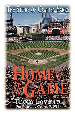 Coperta cărții 'Home of the Game: The Story of Camden Yards - Thom Loverro'