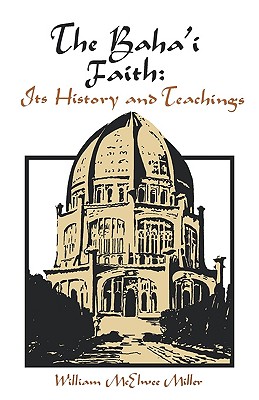 The Baha'i Faith:: Its History and Teachings - William Mcelwee Miller