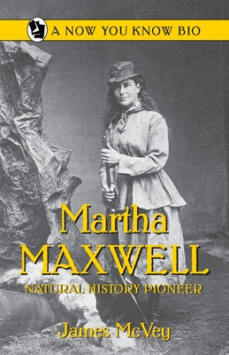 Martha Maxwell: Natural History Pioneer - James Mcvey