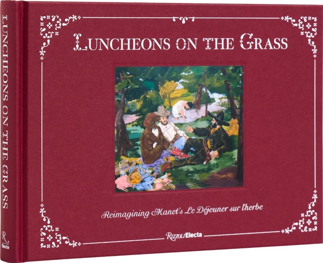 Luncheons on the Grass: Reimagining Manet's Le Déjeuner Sur l'Herbe - Jeffrey Deitch