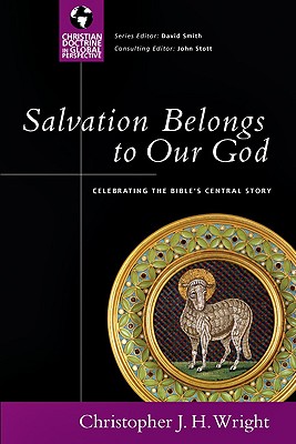 Salvation Belongs to Our God: Celebrating the Bible's Central Story - Christopher J. H. Wright