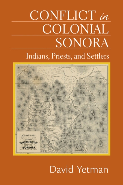 Conflict in Colonial Sonora: Indians, Priests, and Settlers - David Yetman