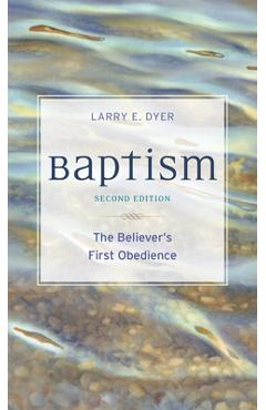Coperta cărții 'Baptism: The Believer's First Obedience - Larry E. Dyer'