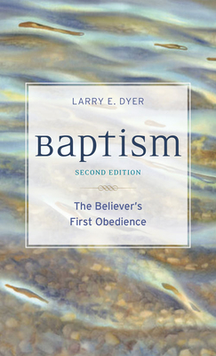 Coperta cărții 'Baptism: The Believer's First Obedience - Larry E. Dyer'