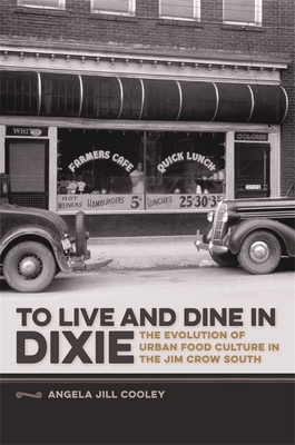 To Live and Dine in Dixie: The Evolution of Urban Food Culture in the Jim Crow South - Angela Jill Cooley