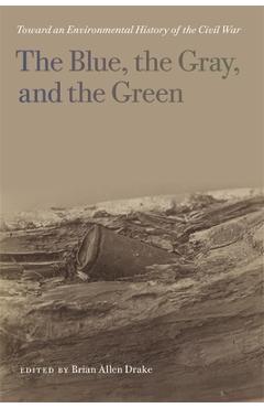 Coperta cărții 'The Blue, the Gray, and the Green: Toward an Environmental History of the Civil War - Brian Allen Drake'