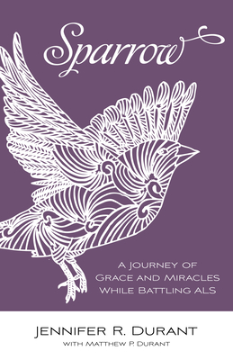 Sparrow: A Journey of Grace and Miracles While Battling ALS - Jennifer R. Durant