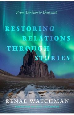 Coperta cărții 'Restoring Relations Through Stories: From Dinétah to Denendeh - Renae Watchman'