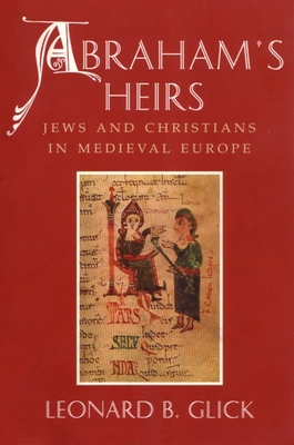 Abraham's Heirs: Jews and Christians in Medieval Europe - Leonard Glick