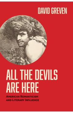 Coperta cărții 'All the Devils Are Here: American Romanticism and Literary Influence - David Greven'