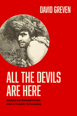 All the Devils Are Here: American Romanticism and Literary Influence - David Greven