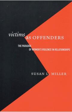 Poza produsului Victims as Offenders: The Paradox of Women's Violence in Relationships - Susan L. Miller