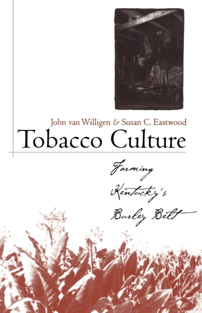 Tobacco Culture: Farming Kentucky's Burley Belt - John Van Willigen