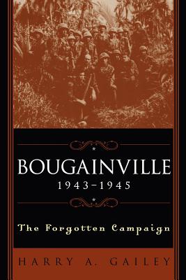 Bougainville 1943-1945: The Forgotten Campaign - Harry A. Gailey