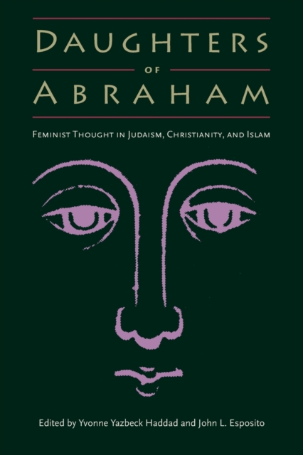 Daughters of Abraham: Feminist Thought in Judaism, Christianity, and Islam - Yvonne Yazbeck Haddad