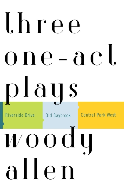 Three One-Act Plays: Riverside Drive Old Saybrook Central Park West - Woody Allen